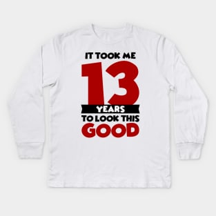 It took me 13 years to look this good Kids Long Sleeve T-Shirt